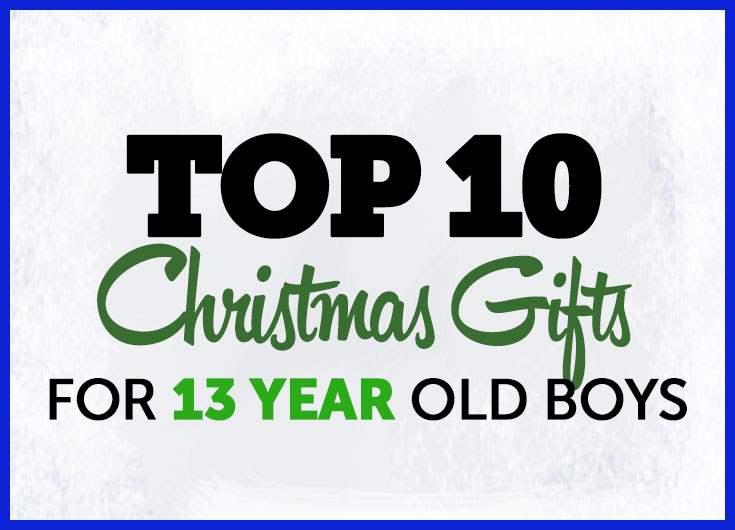 top 10 gifts for 13 year old boy